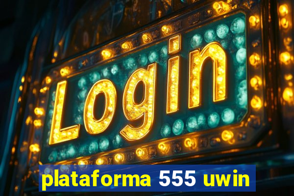 plataforma 555 uwin